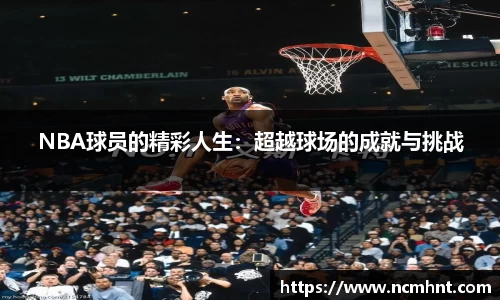 NBA球员的精彩人生：超越球场的成就与挑战