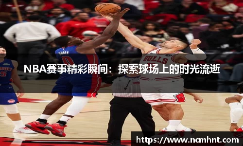 NBA赛事精彩瞬间：探索球场上的时光流逝